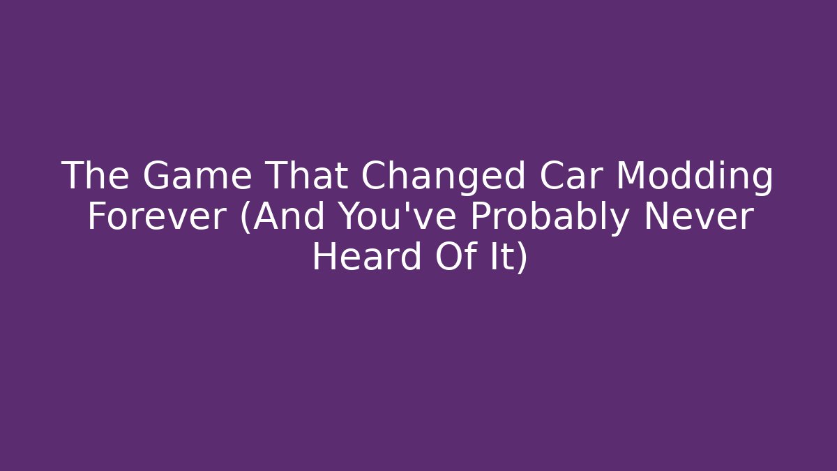 The Game That Changed Car Modding Forever (And You've Probably Never Heard Of It)