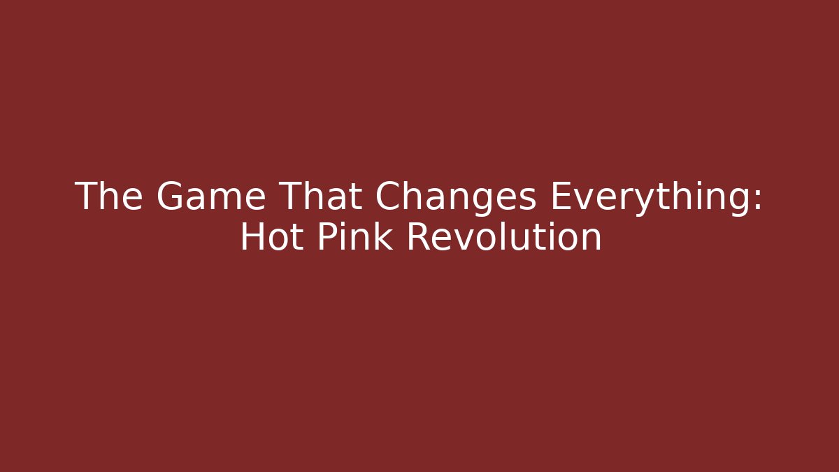 The Game That Changes Everything: Hot Pink Revolution - Create More Assets