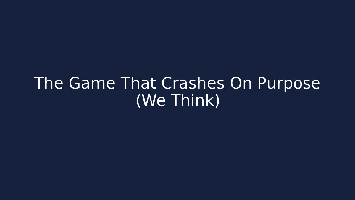 The Game That Crashes On Purpose (We Think) - Create More Assets