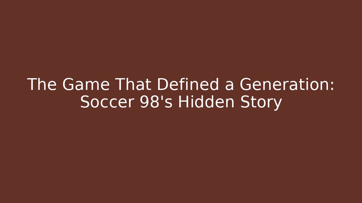 The Game That Defined a Generation: Soccer 98's Hidden Story