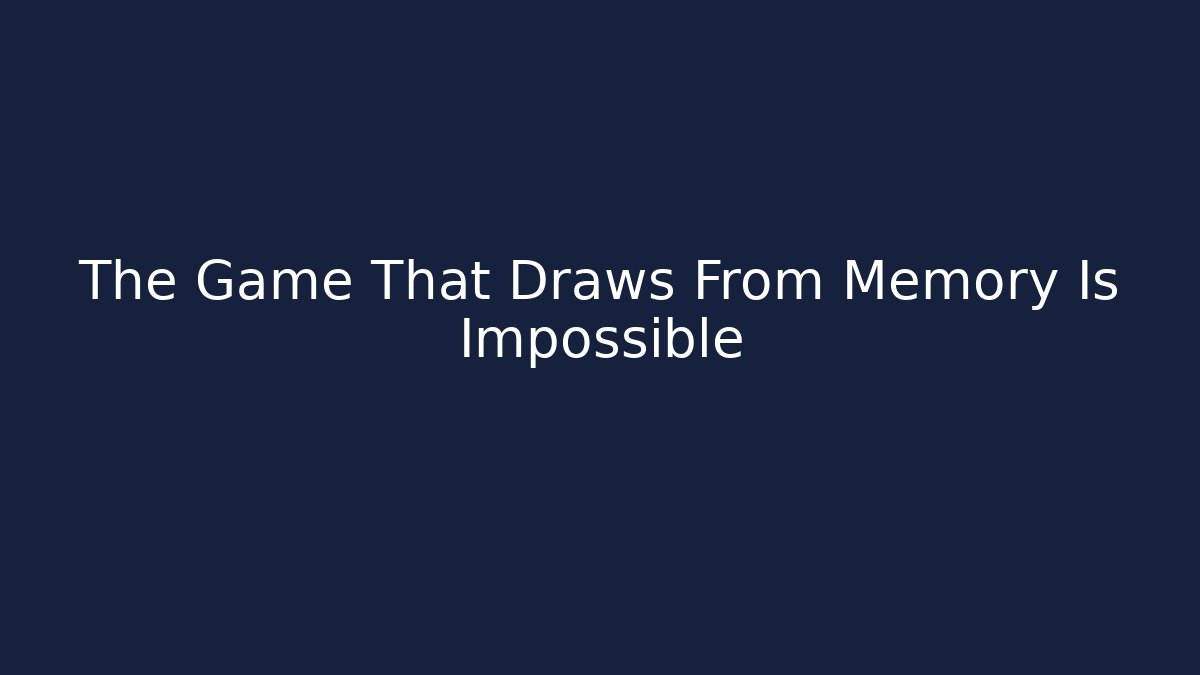 The Game That Draws From Memory Is Impossible