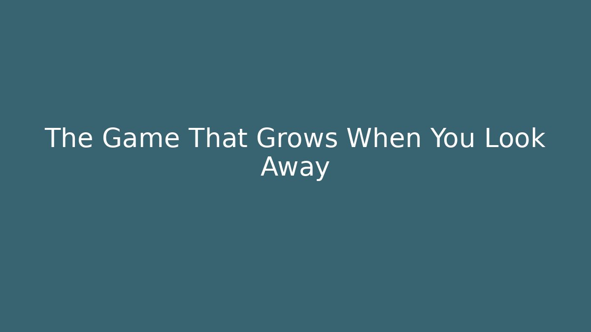 The Game That Grows When You Look Away - Create More Assets