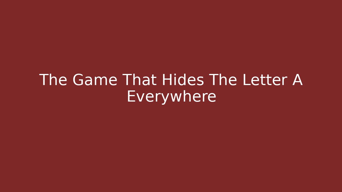 The Game That Hides The Letter A Everywhere