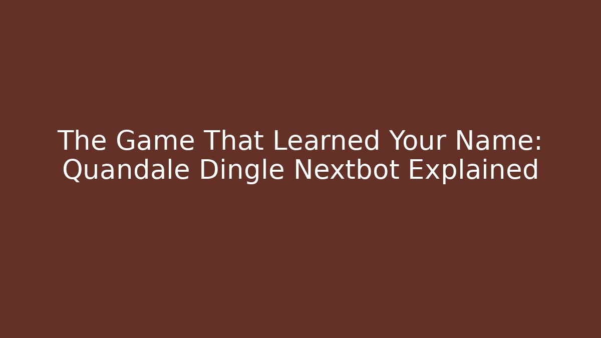 The Game That Learned Your Name: Quandale Dingle Nextbot Explained - Create More Assets