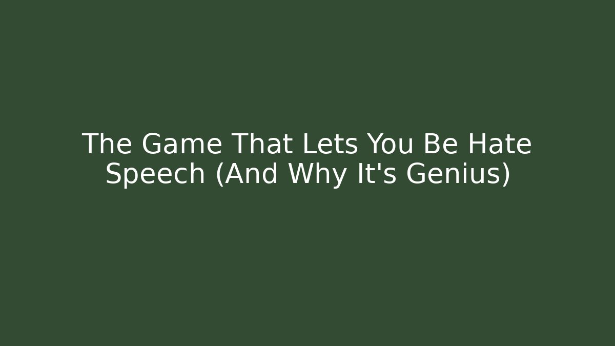 The Game That Lets You Be Hate Speech (And Why It's Genius) - Create More Assets
