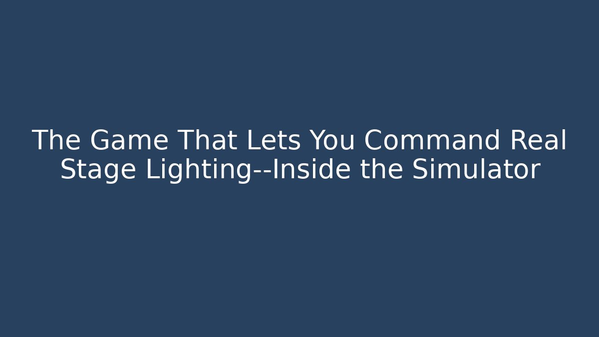 The Game That Lets You Command Real Stage Lighting—Inside the Simulator