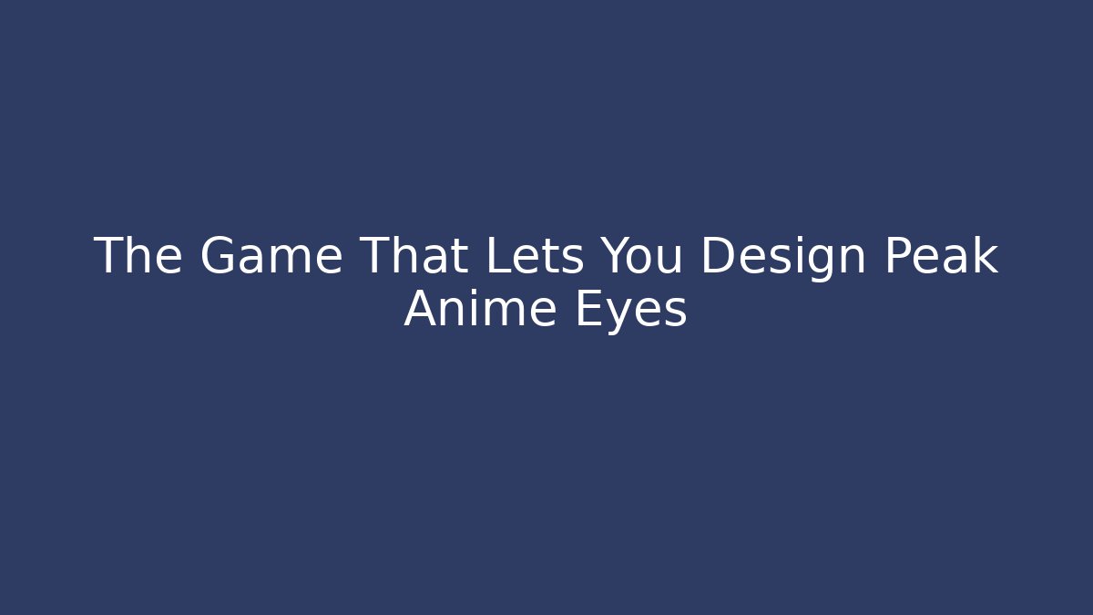 The Game That Lets You Design Peak Anime Eyes