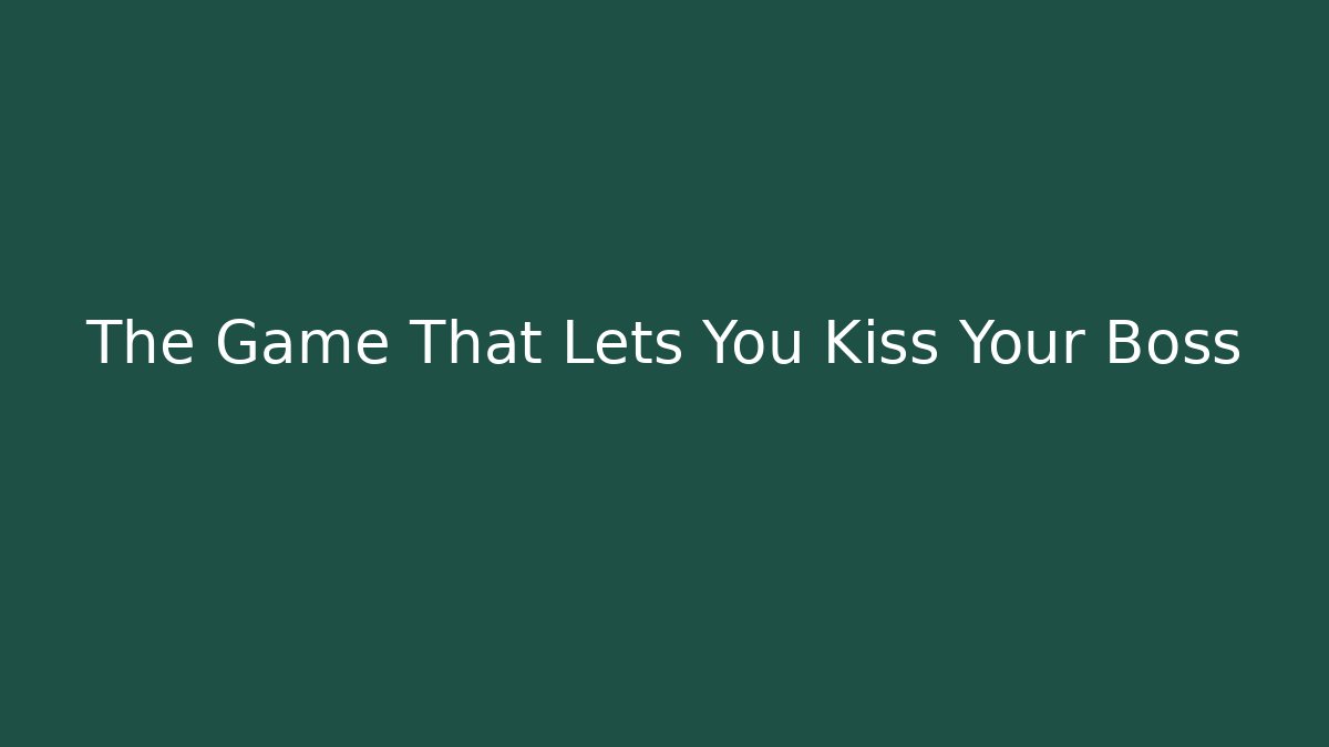 The Game That Lets You Kiss Your Boss