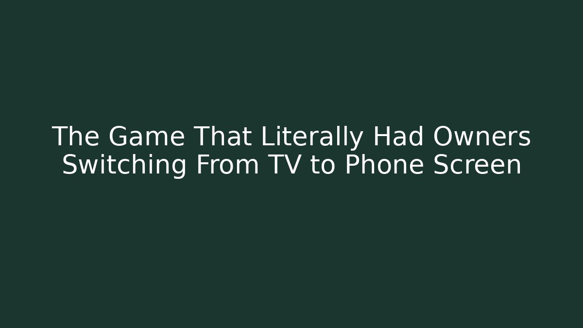 The Game That Literally Had Owners Switching From TV to Phone Screen