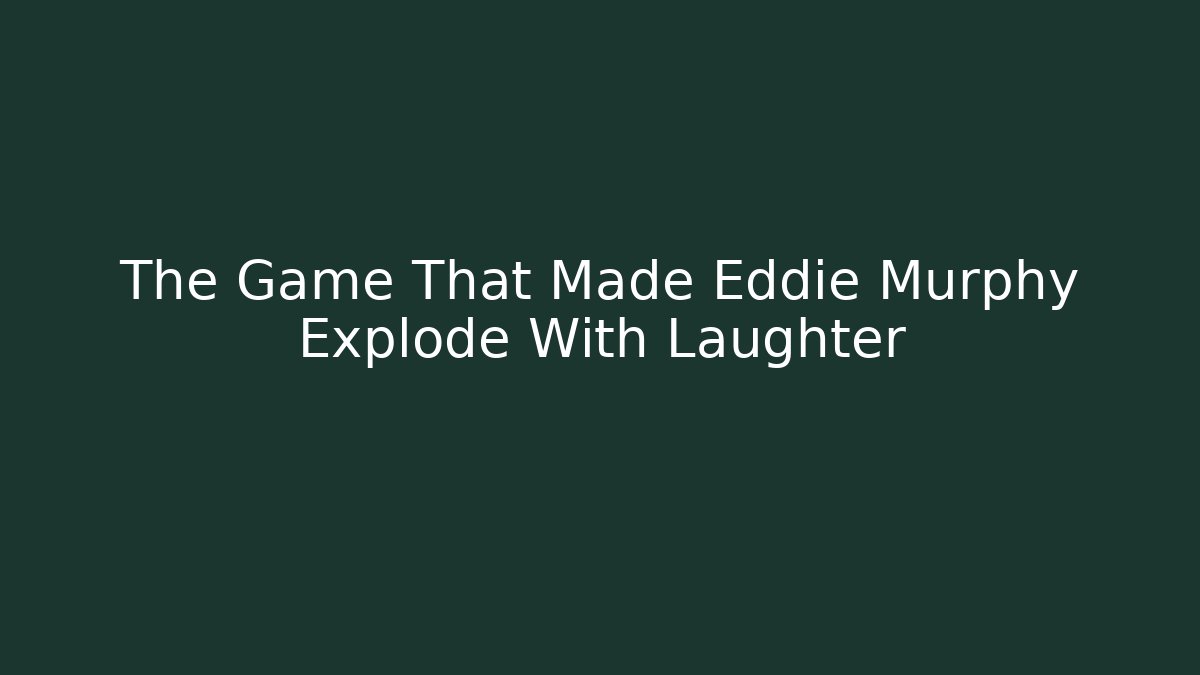 The Game That Made Eddie Murphy Explode With Laughter