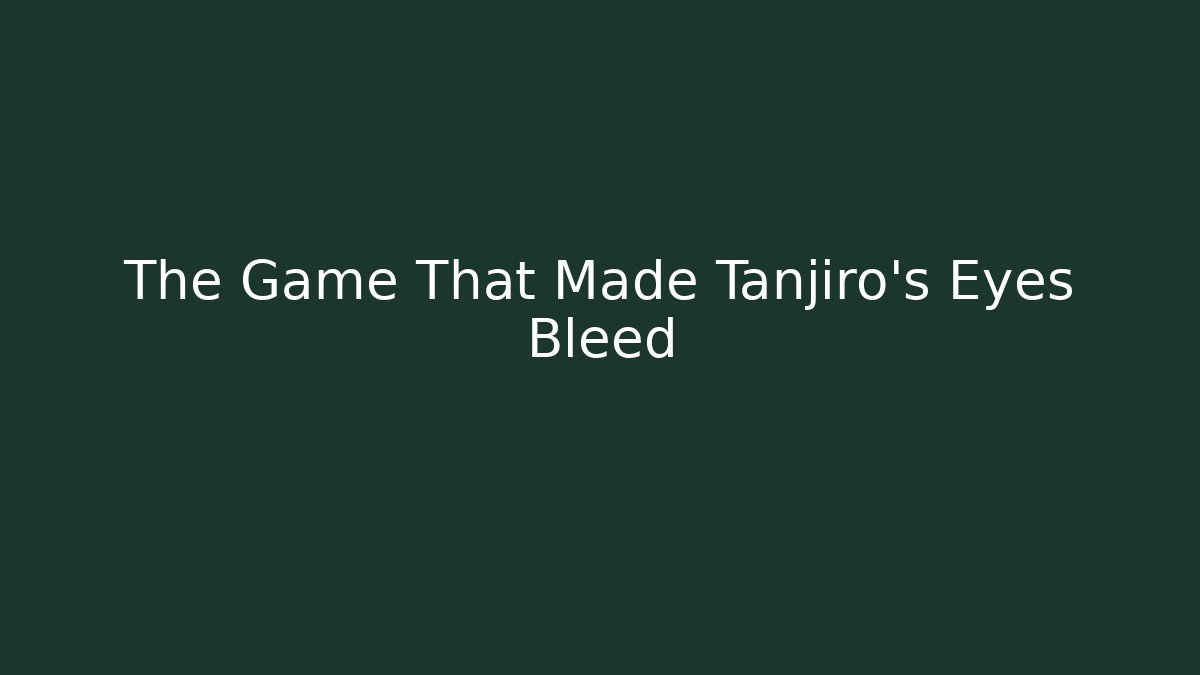 The Game That Made Tanjiro's Eyes Bleed
