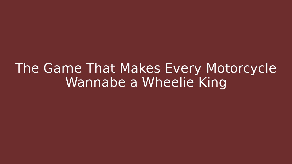 The Game That Makes Every Motorcycle Wannabe a Wheelie King