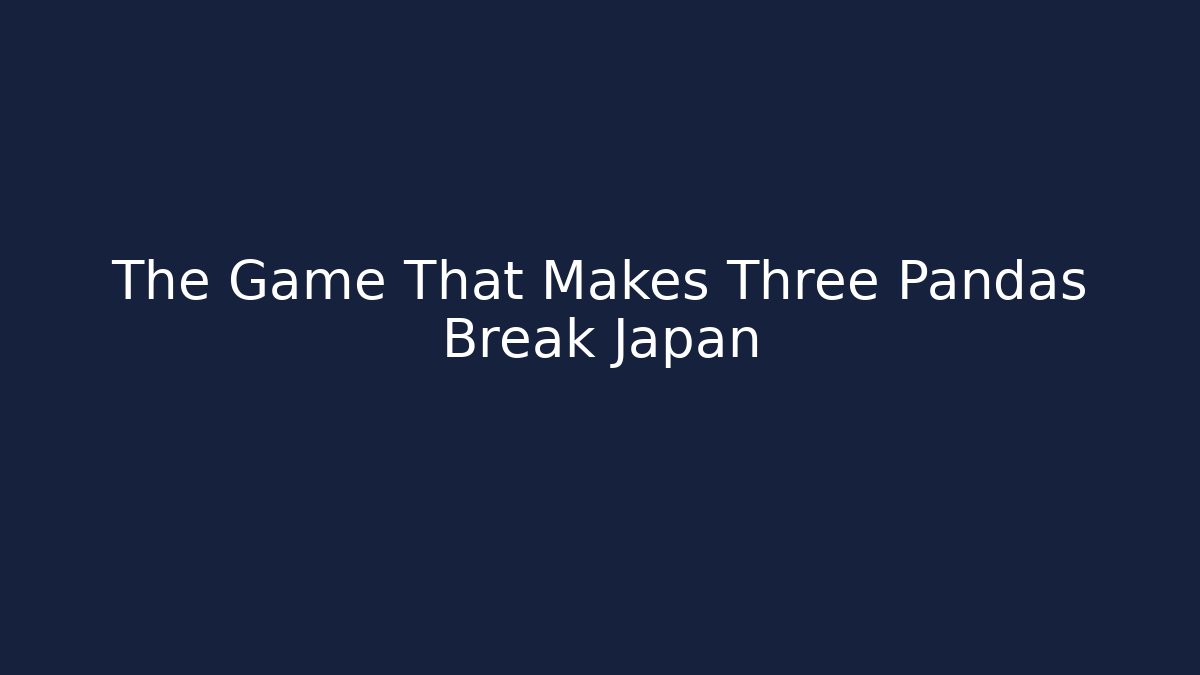 The Game That Makes Three Pandas Break Japan