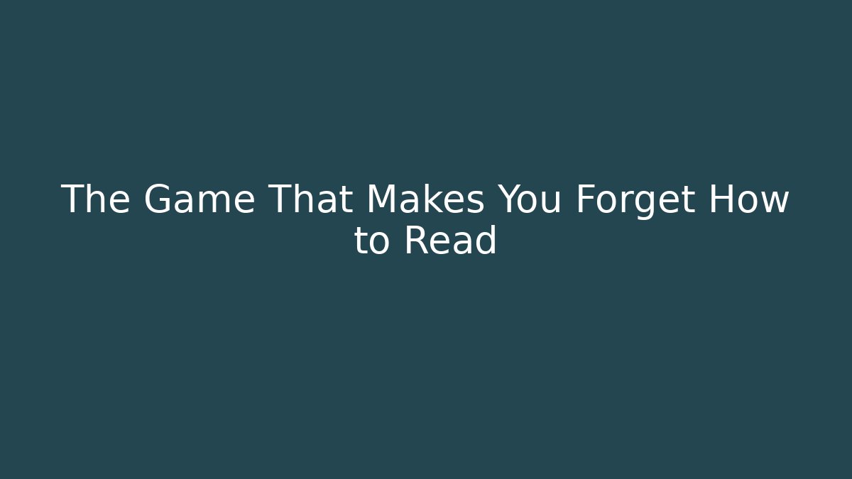 The Game That Makes You Forget How to Read