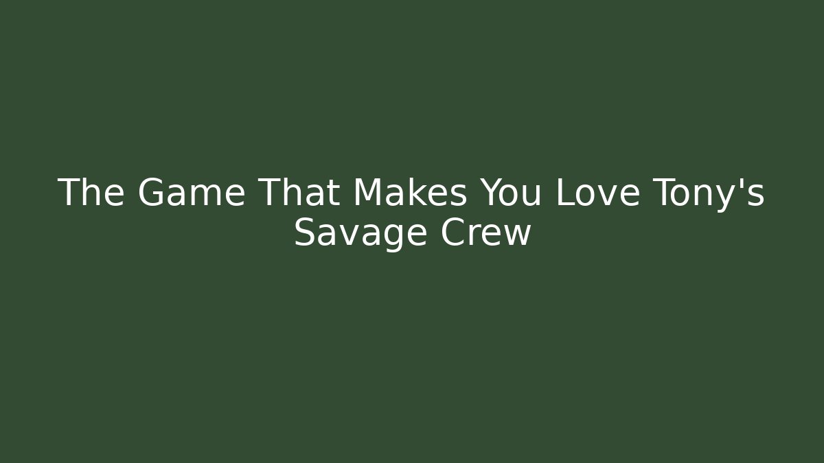 The Game That Makes You Love Tony's Savage Crew
