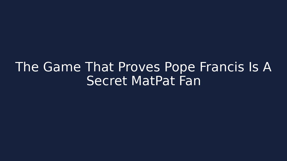 The Game That Proves Pope Francis Is A Secret MatPat Fan