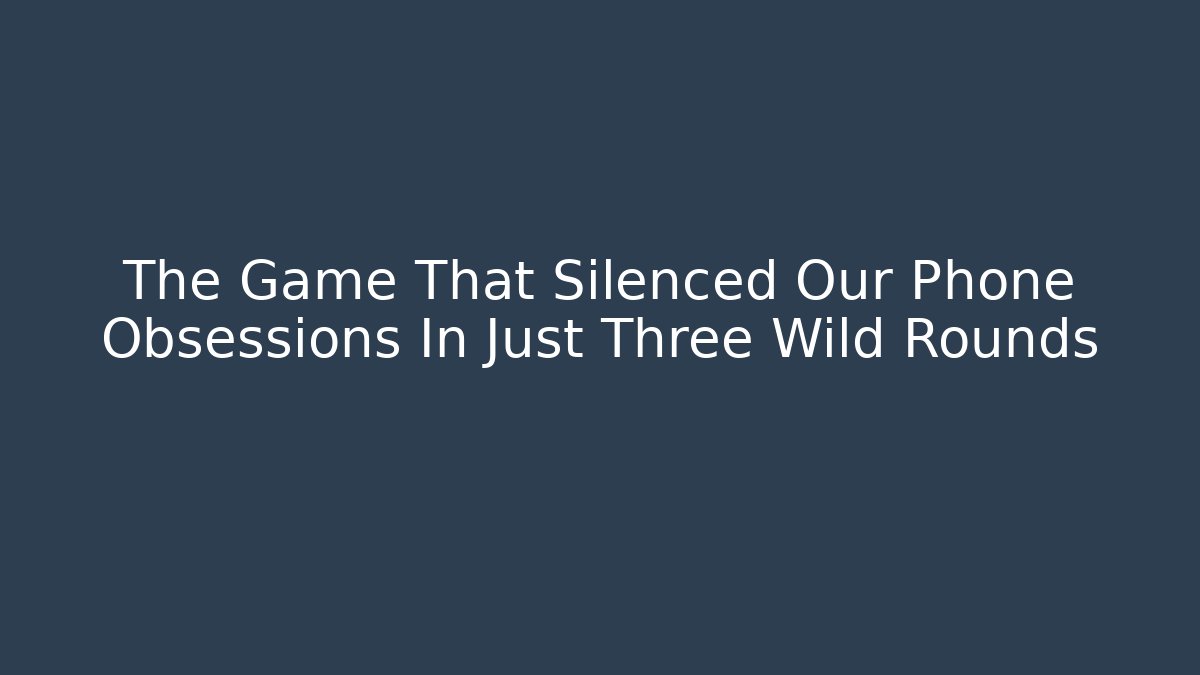 The Game That Silenced Our Phone Obsessions In Just Three Wild Rounds
