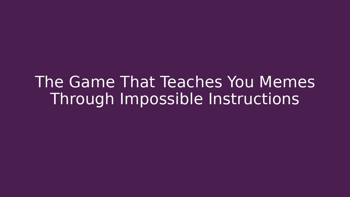 The Game That Teaches You Memes Through Impossible Instructions - Create More Assets