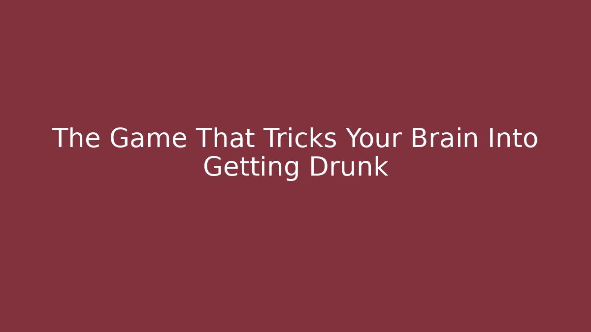 The Game That Tricks Your Brain Into Getting Drunk - Create More Assets