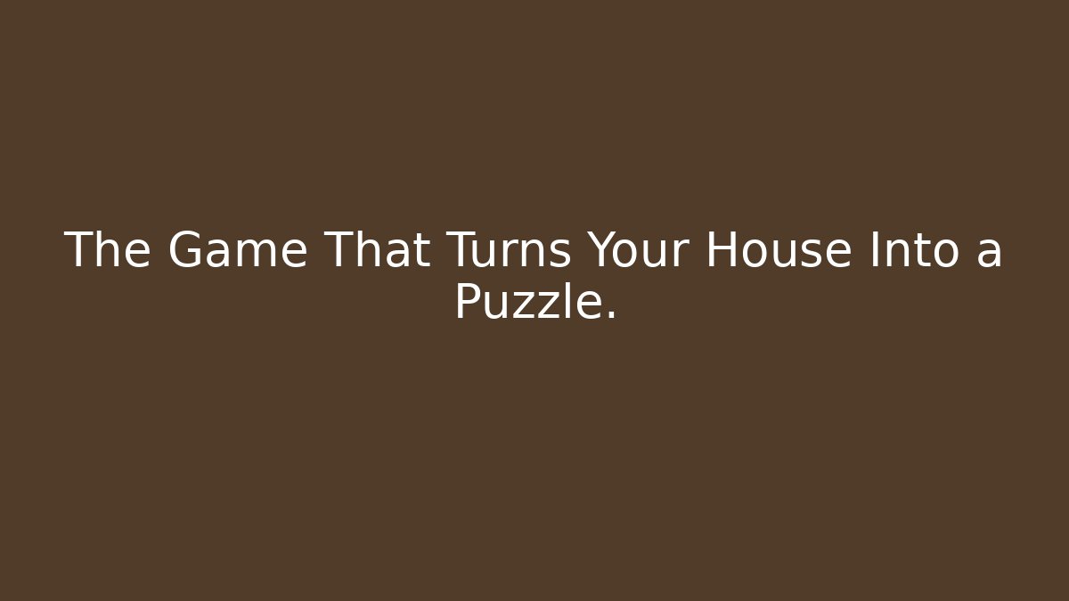 The Game That Turns Your House Into a Puzzle. - Create More Assets
