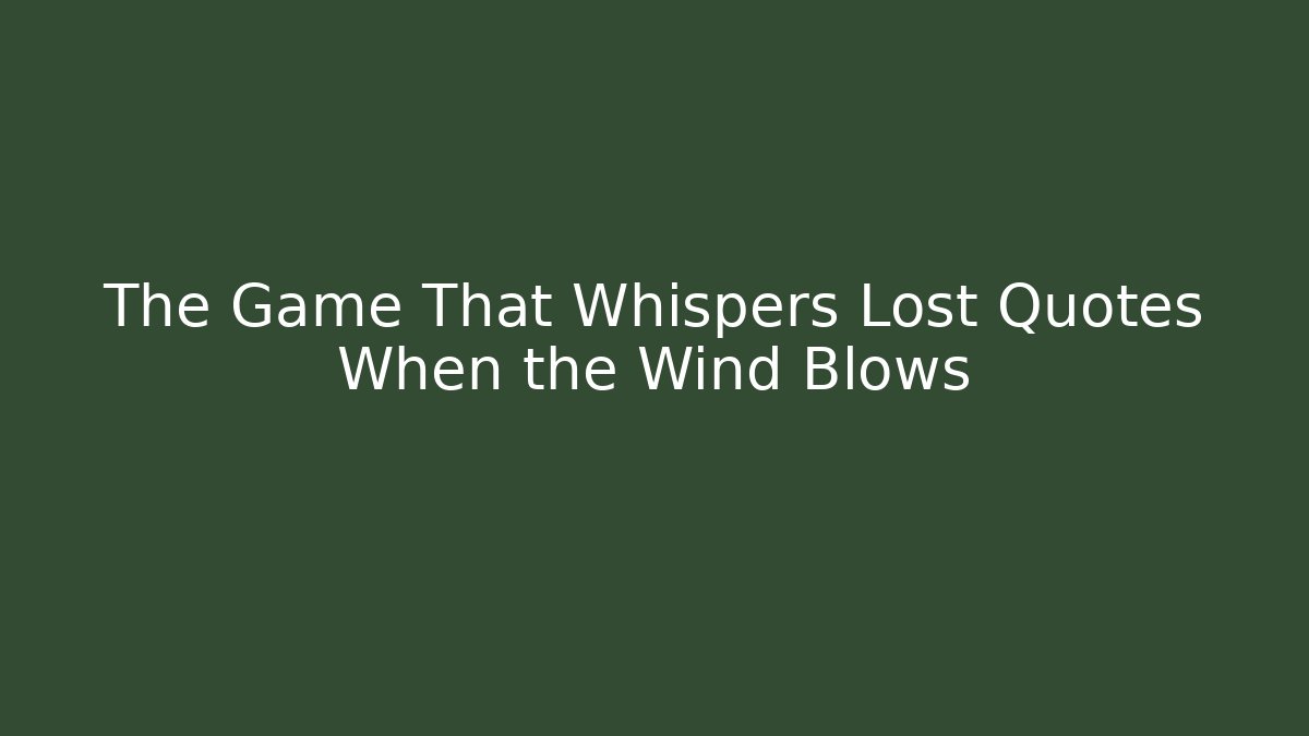 The Game That Whispers Lost Quotes When the Wind Blows