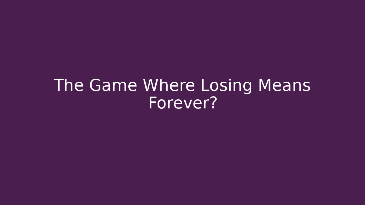 The Game Where Losing Means Forever? - Create More Assets