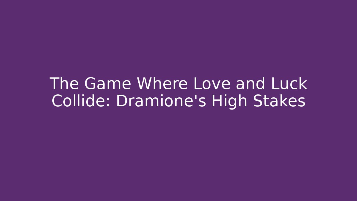 The Game Where Love and Luck Collide: Dramione’s High Stakes