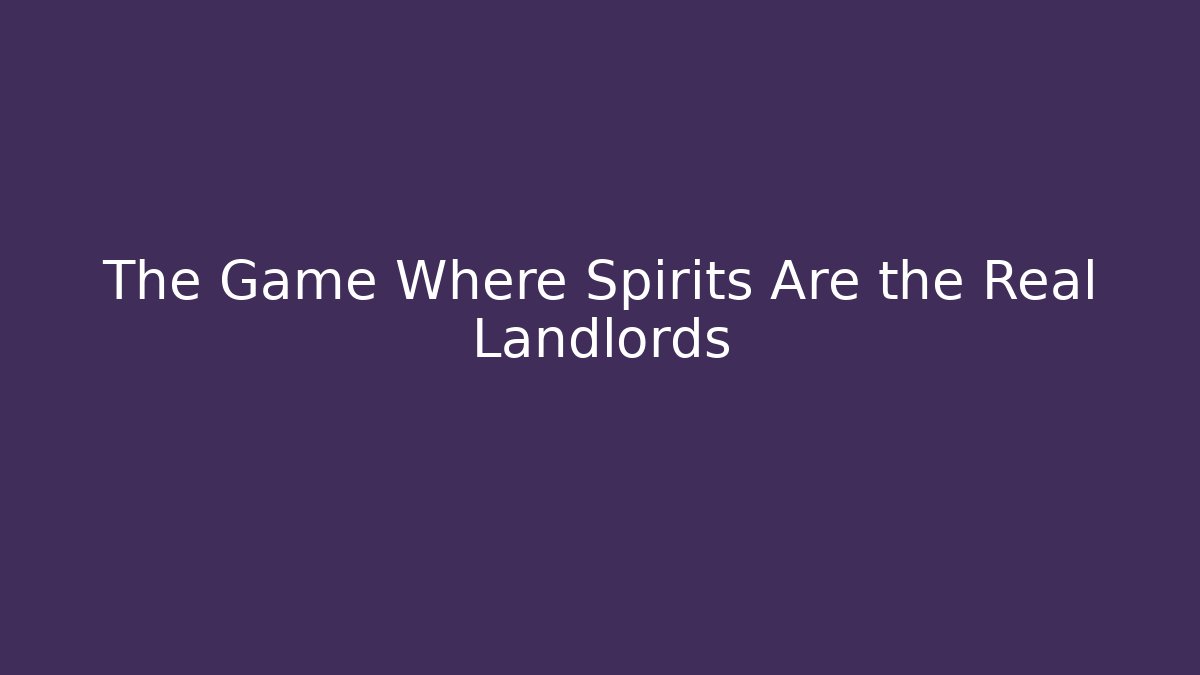 The Game Where Spirits Are the Real Landlords - Create More Assets