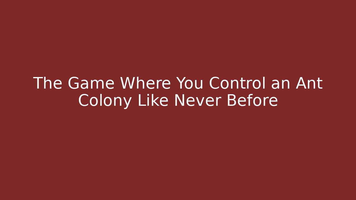 The Game Where You Control an Ant Colony Like Never Before