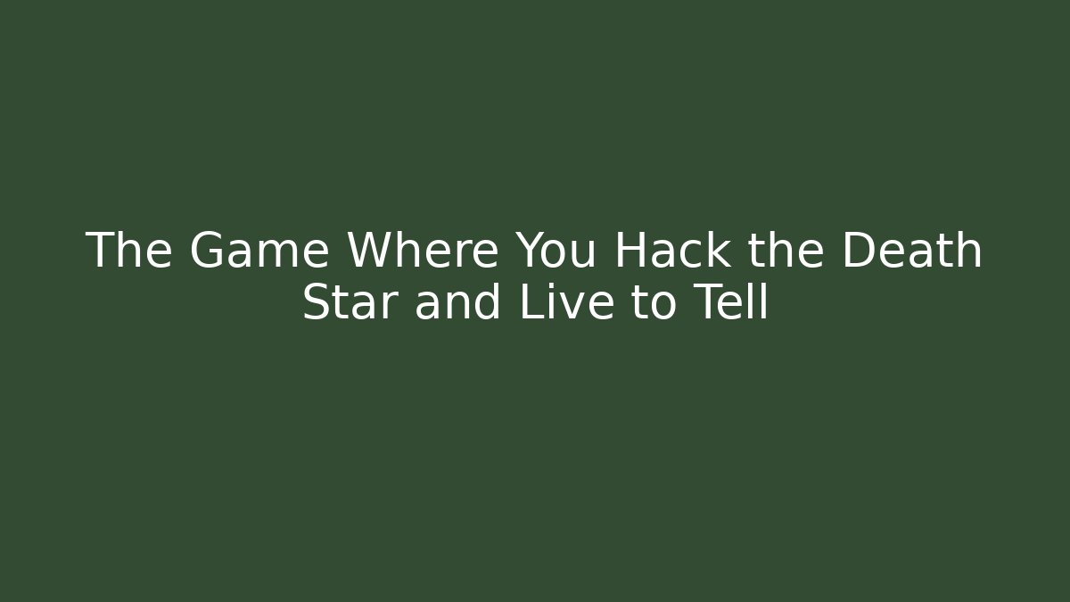 The Game Where You Hack the Death Star and Live to Tell