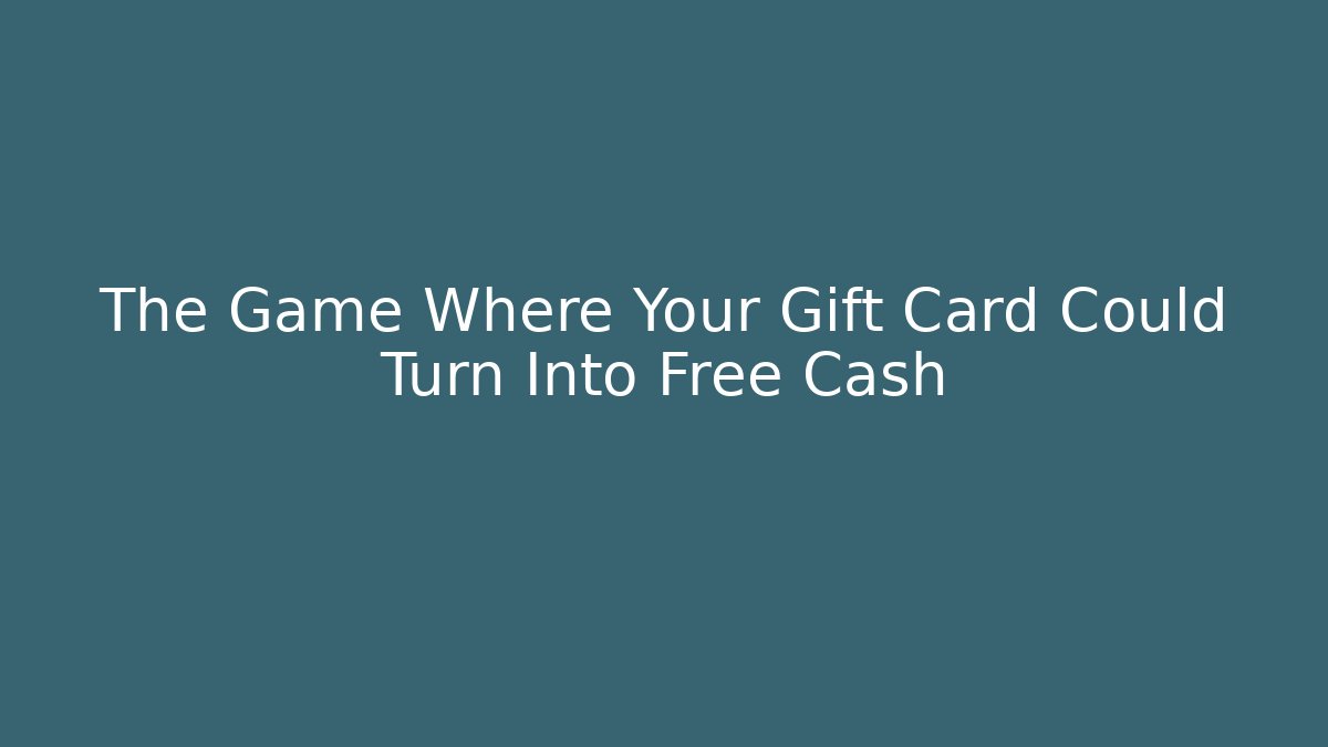 The Game Where Your Gift Card Could Turn Into Free Cash