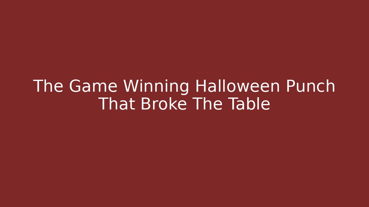 The Game Winning Halloween Punch That Broke The Table