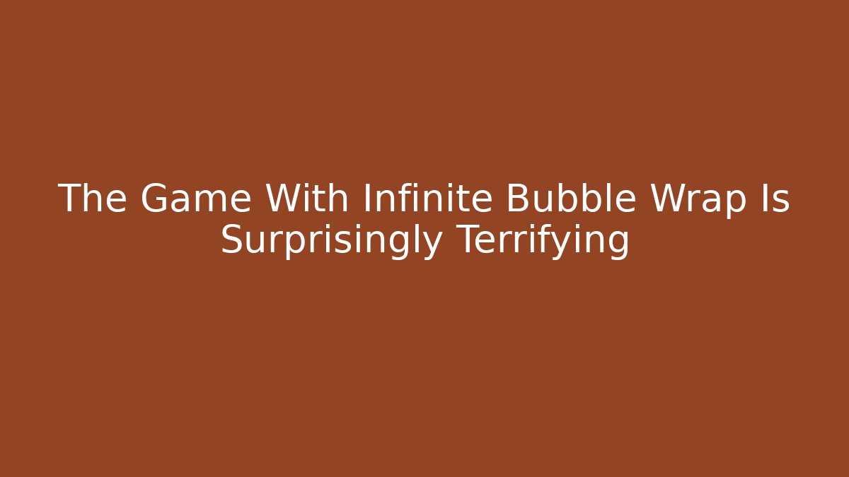 The Game With Infinite Bubble Wrap Is Surprisingly Terrifying