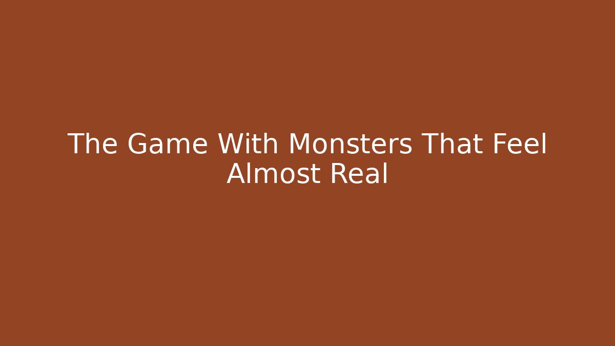 The Game With Monsters That Feel Almost Real