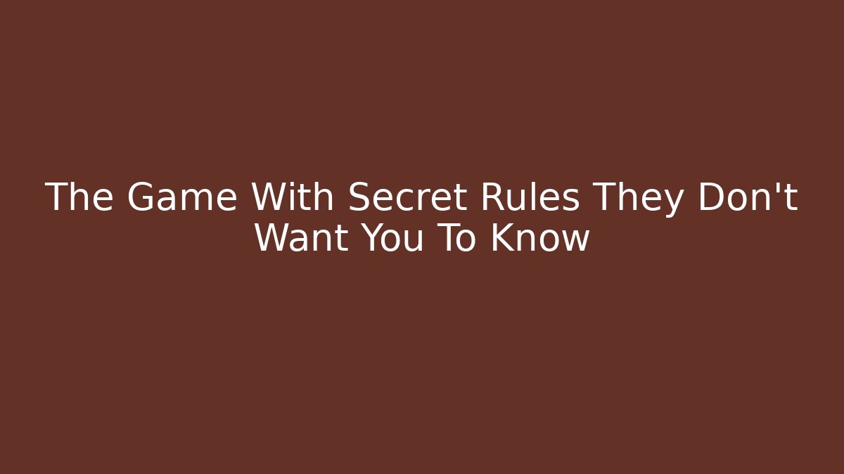 The Game With Secret Rules They Don't Want You To Know