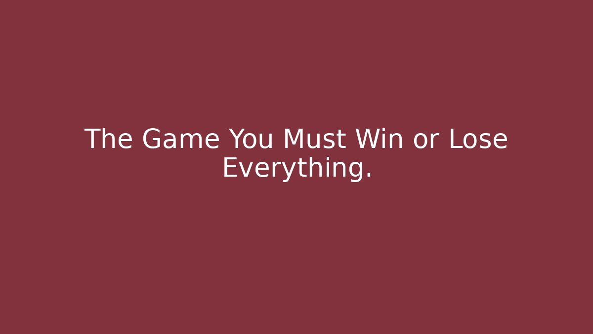 The Game You Must Win or Lose Everything. - Create More Assets