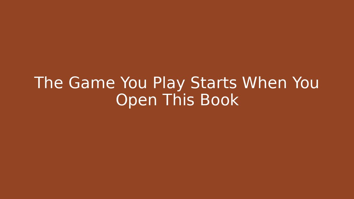 The Game You Play Starts When You Open This Book