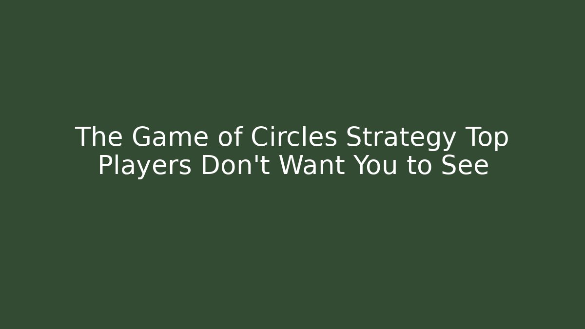 The Game of Circles Strategy Top Players Don't Want You to See