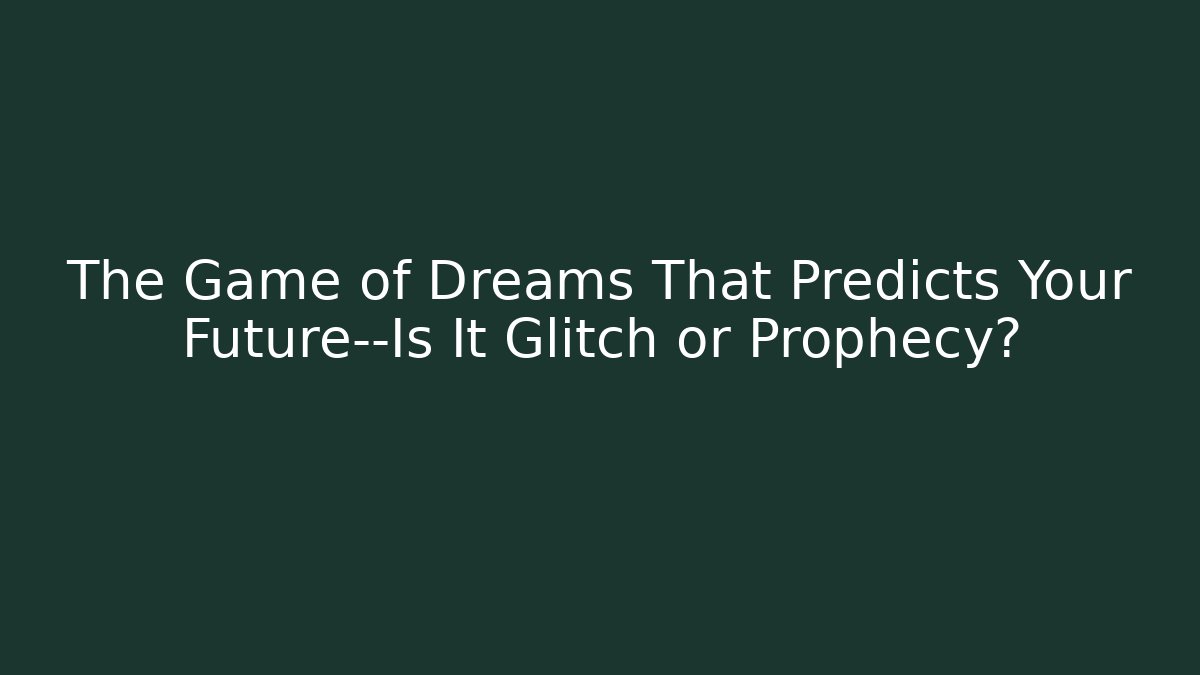 The Game of Dreams That Predicts Your Future—Is It Glitch or Prophecy?