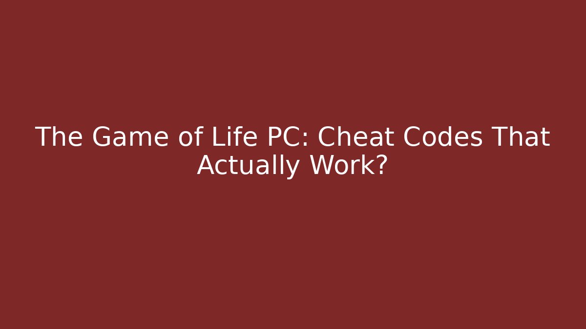 The Game of Life PC: Cheat Codes That Actually Work?