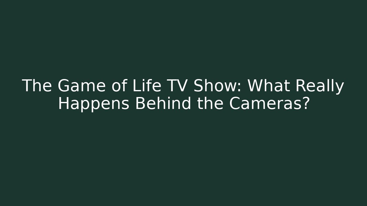 The Game of Life TV Show: What Really Happens Behind the Cameras?