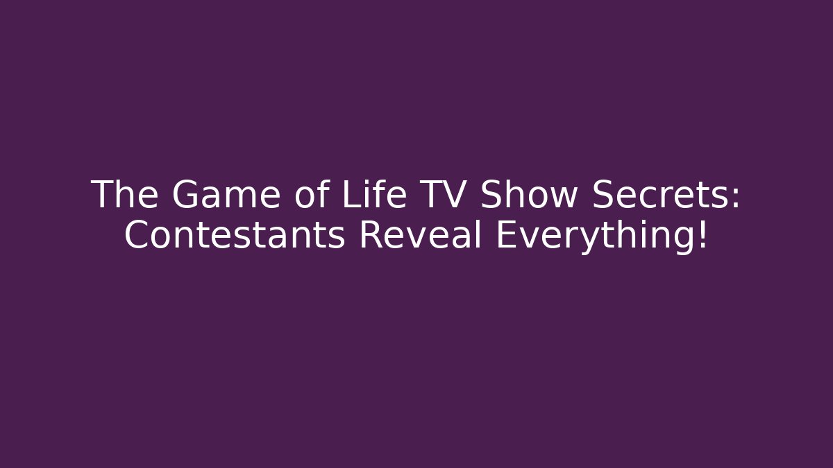 The Game of Life TV Show Secrets: Contestants Reveal Everything!