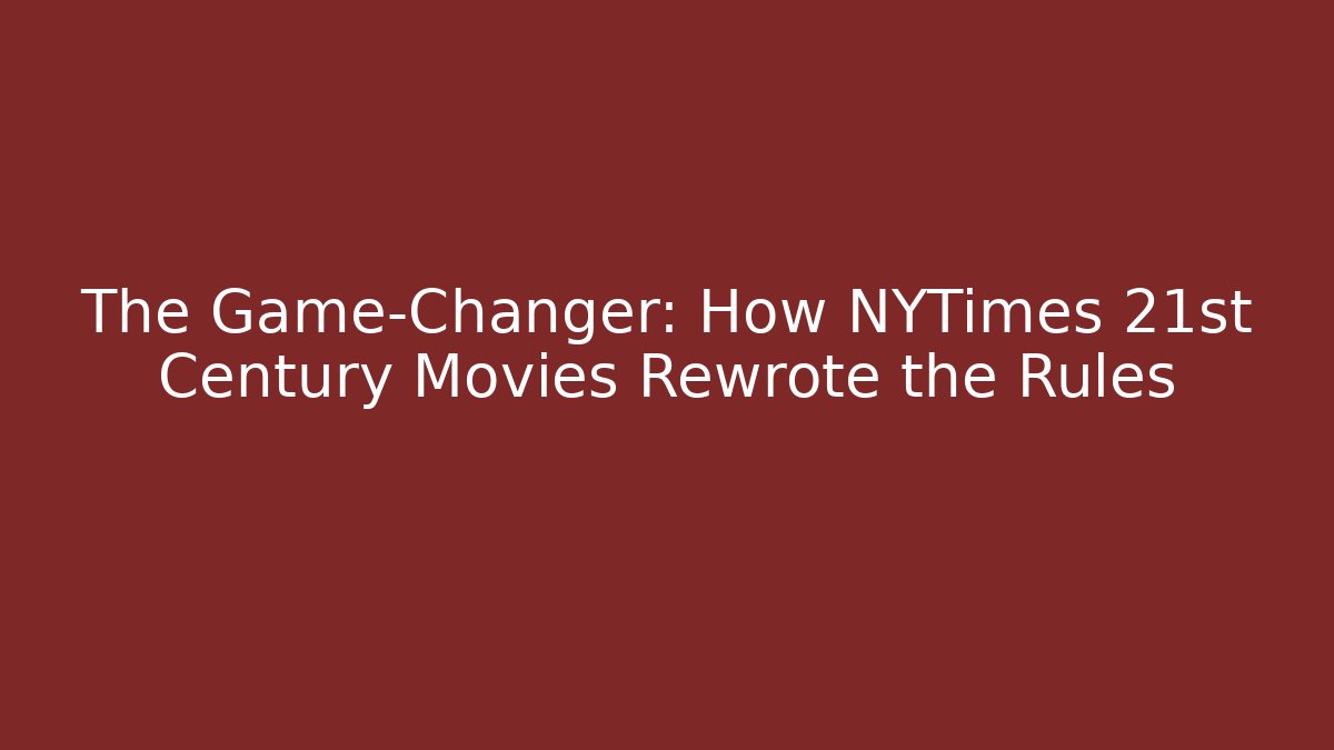 The Game-Changer: How NYTimes 21st Century Movies Rewrote the Rules
