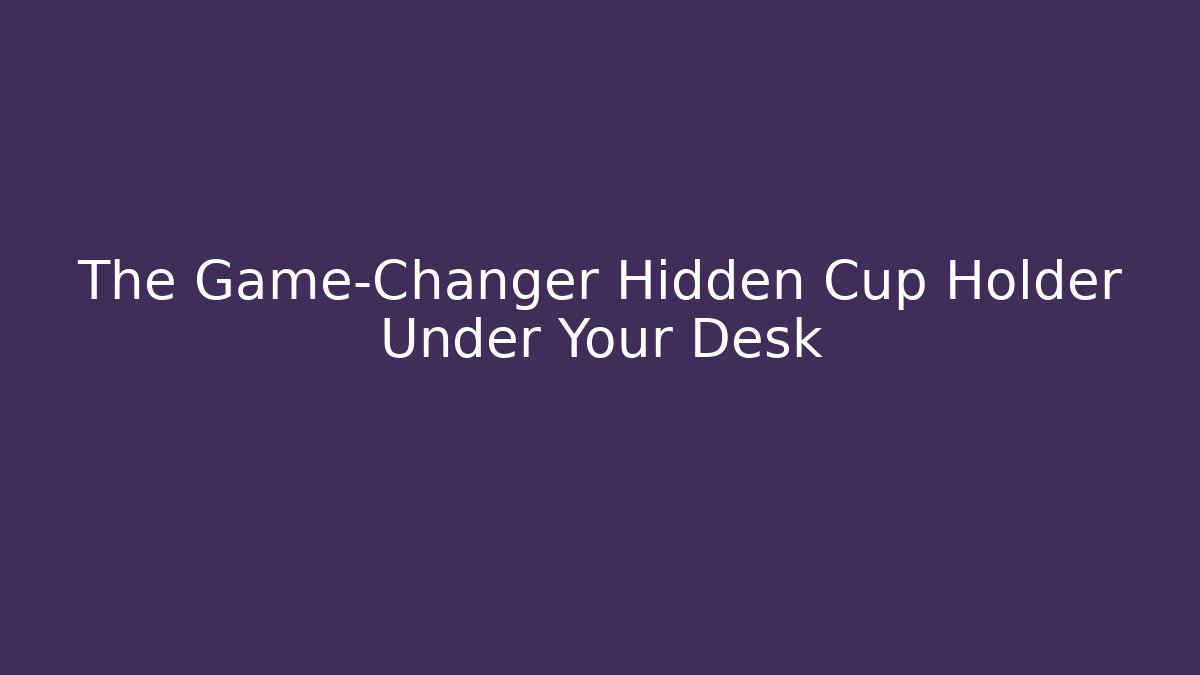 The Game-Changer Hidden Cup Holder Under Your Desk