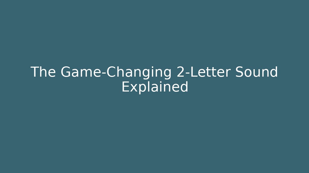 The Game-Changing 2-Letter Sound Explained