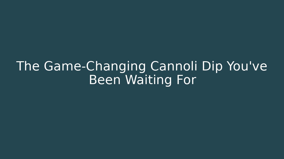 The Game-Changing Cannoli Dip You've Been Waiting For
