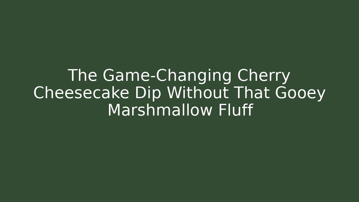 The Game-Changing Cherry Cheesecake Dip Without That Gooey Marshmallow Fluff