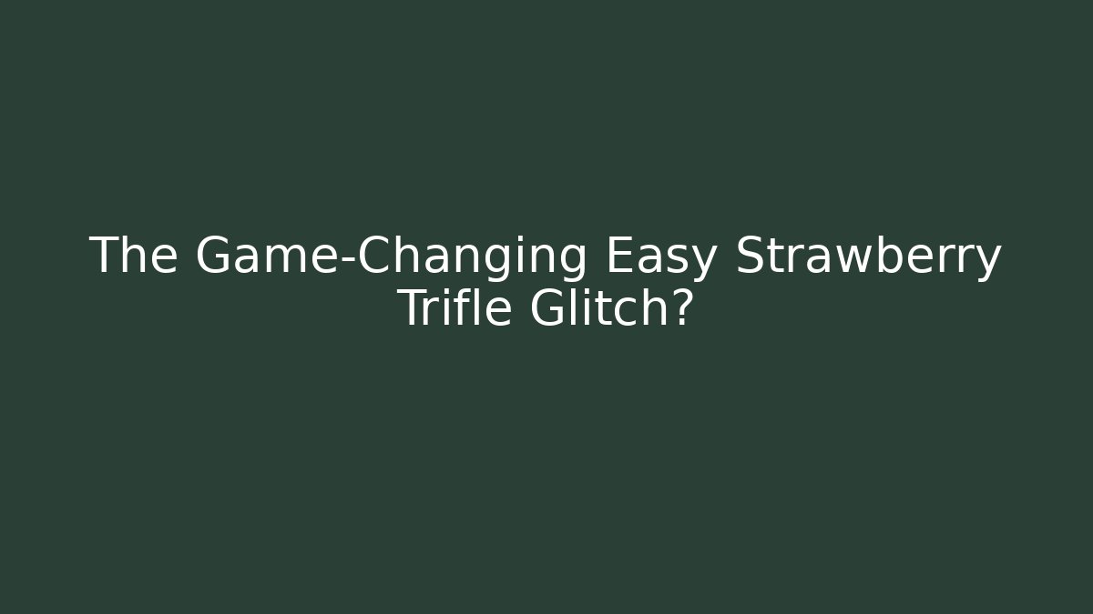The Game-Changing Easy Strawberry Trifle Glitch?