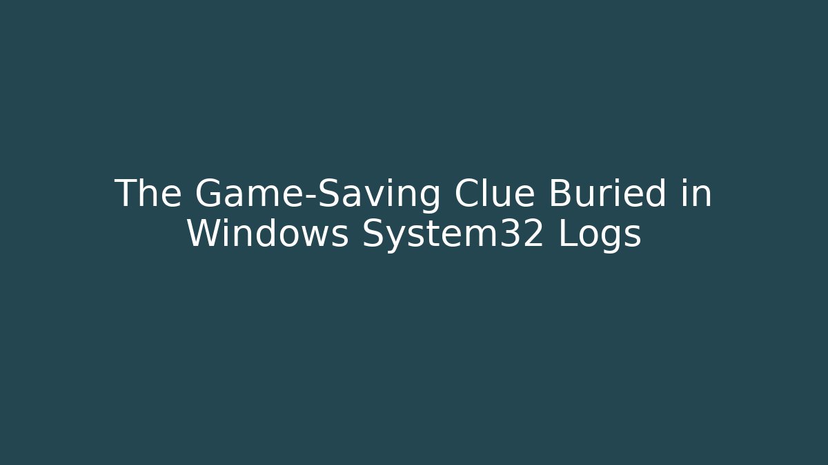 The Game-Saving Clue Buried in Windows System32 Logs