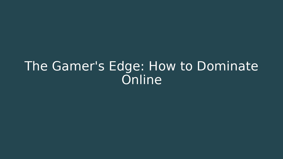 The Gamer's Edge: How to Dominate Online